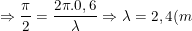 \small \Rightarrow \frac{\pi }{2}=\frac{2\pi .0,6}{\lambda }\Rightarrow \lambda =2,4(m)